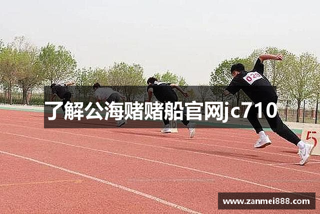 了解公海赌赌船官网jc710
